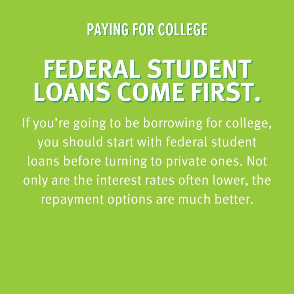 If you need to borrow, start with federal student loans