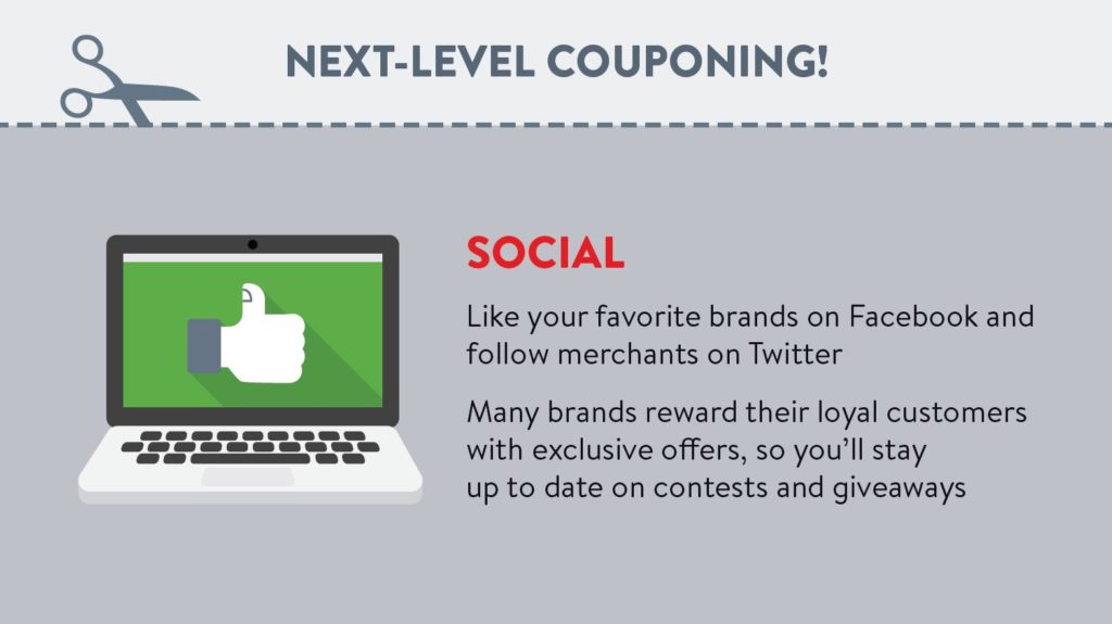 Like your favorite brands on Facebook and follow merchants on Twitter. Many brands reward their loyal customers with exclusive offers, so you’ll stay up to date on contests and giveaways.
