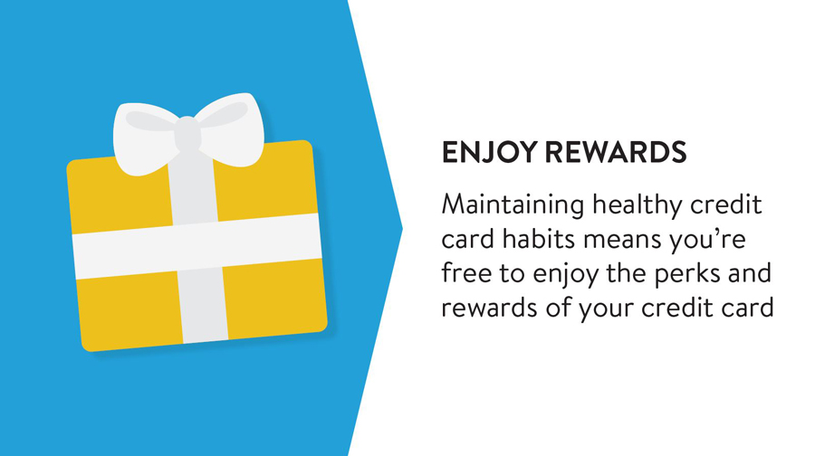 Maintaining healthy credit card habits means you're free to enjoy the perks and rewards of your credit card.